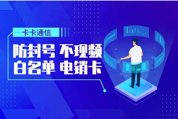 電銷人員必備卡，白名單電銷卡，不封號電銷卡，高頻不封號電銷卡